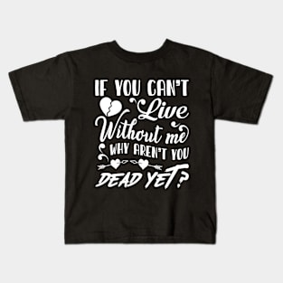 If you can't live without me Kids T-Shirt